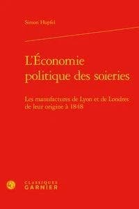 L'économie politique des soieries : les manufactures de Lyon et de Londres de leur origine à 1848