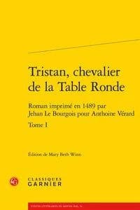 Tristan, chevalier de la Table ronde : roman imprimé en 1489 par Jehan Le Bourgois pour Anthoine Vérard