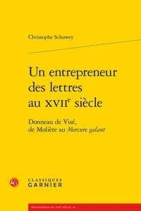 Un entrepreneur des lettres au XVIIe siècle : Donneau de Visé, de Molière au "Mercure galant"