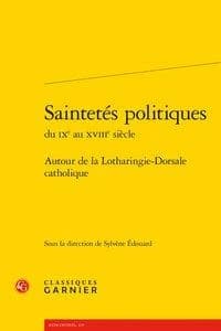 Saintetés politiques du IXe siècle au XVIIIe siècle : autour de la Lotharingie-Dorsale catholique