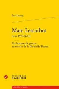 Marc Lescarbot, vers 1570-1641 : un homme de plume au service de la Nouvelle-France