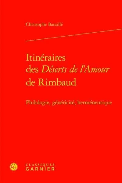 Itinéraires des "Déserts de l'amour" de Rimbaud : philologie, généricité, herméneutique