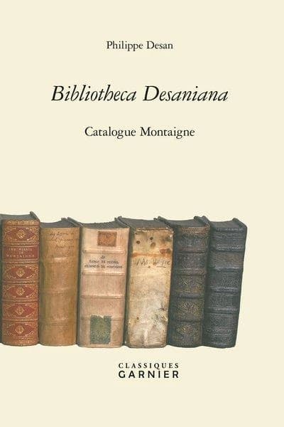 Bibliotheca Desaniana : catalogue Montaigne (Nouvelle éd. revue et augmentée) Philippe Desan