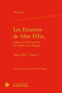 Les errances de frère Félix, pèlerin en Terre sainte, en Arabie et en Égypte. Tome VIII, Traité 8