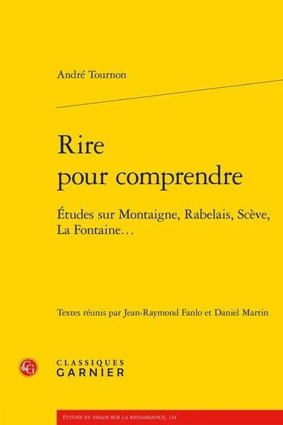 Rire pour comprendre : études sur Montaigne, Rabelais, Scève, La Fontaine