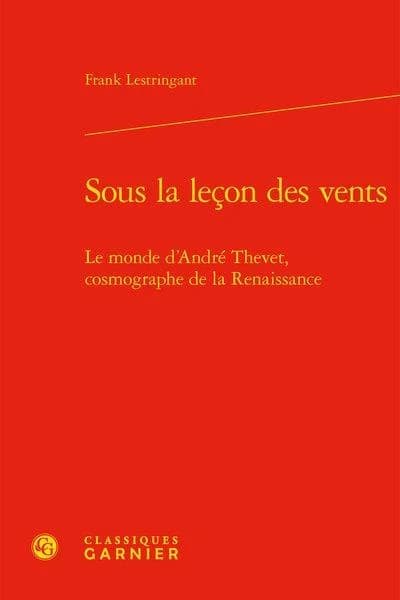 Sous la leçon des vents : le monde d'André Thevet, cosmographe de la Renaissance (2e éd. mise à jour et augmentée) Frank Lestringant