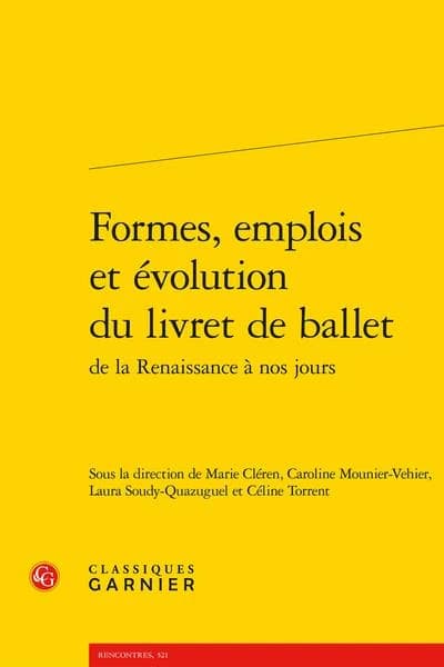 Formes, emplois et évolution du livret de ballet de la Renaissance à nos jours : [actes du colloque tenu à Paris, Maison de la recherche Sorbonne-Université, 20-22 avril 2017]
