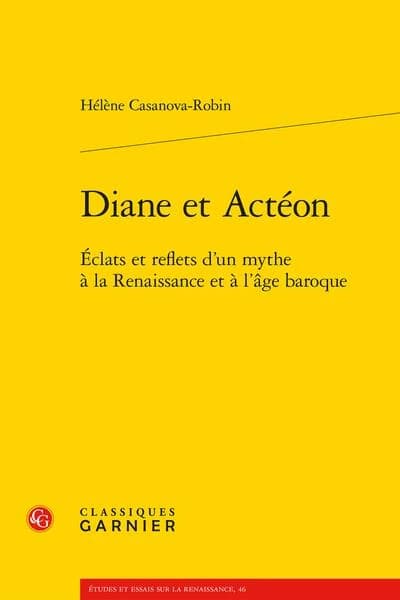 Diane et Actéon : éclats et reflets d'un mythe à la Renaissance et à l'âge baroque ([Reproduction en fac-similé]) Hélène Casanova-Robin