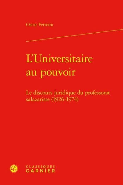 L'universitaire au pouvoir : le discours juridique du professorat salazariste, 1926-1974