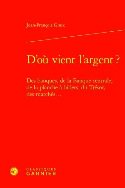 D'où vient l'argent ? : des banques, de la Banque centrale, de la planche à billets, du trésor, des marchés