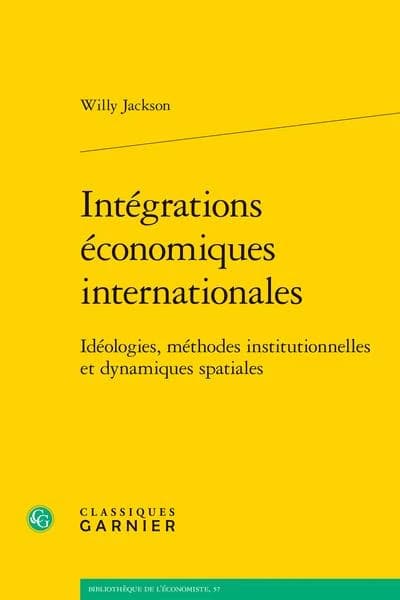 Intégrations économiques internationales : idéologies, méthodes institutionnelles et dynamiques spatiales