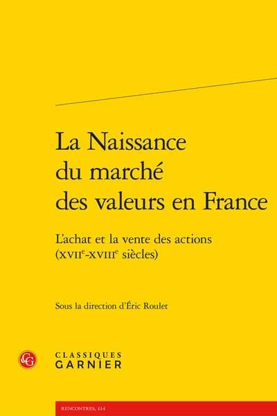 La naissance du marché des valeurs en France : l'achat et la vente des actions, XVIIe-XVIIIe siècles