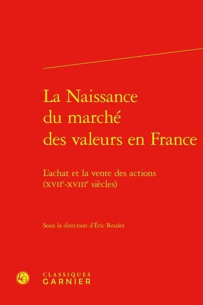La naissance du marché des valeurs en France : l'achat et la vente des actions, XVIIe-XVIIIe siècles