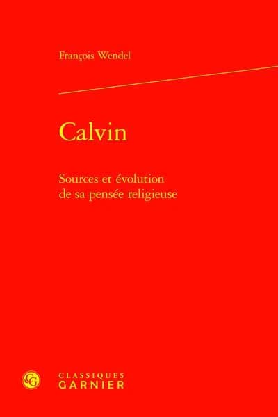 Calvin : sources et évolution de sa pensée religieuse ([Reproduction en fac-similé]) François Wendel