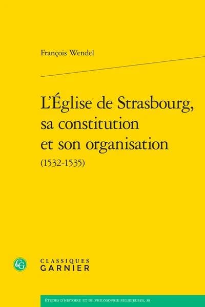 L'Église de Strasbourg, sa constitution et son organisation, 1532-1535 ([Reproduction en fac-similé]) François Wendel