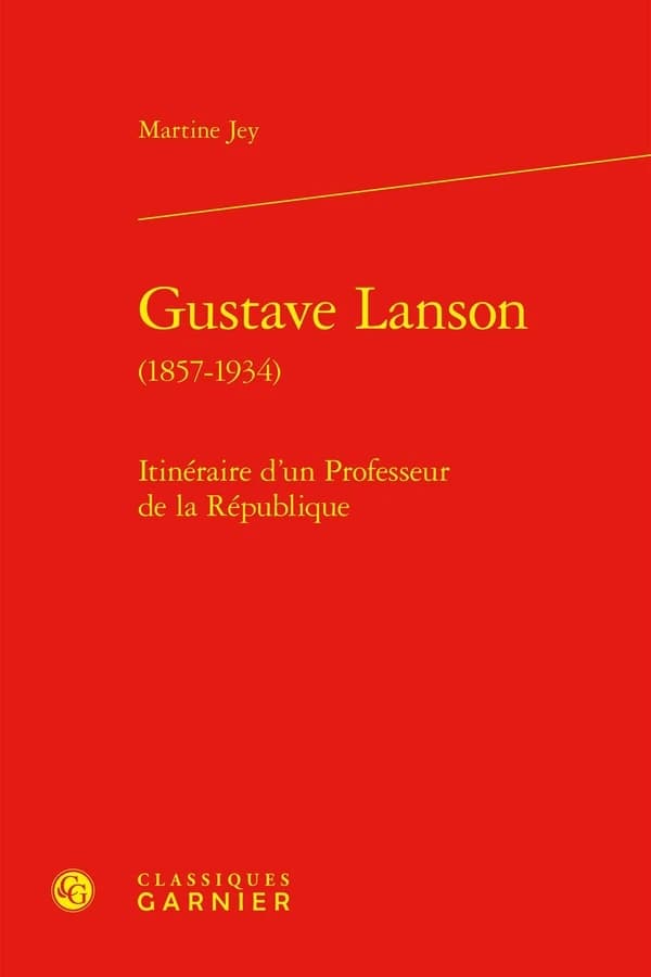 Gustave Lanson (1857-1934) : Itineraire d'un Professeur de la Republique