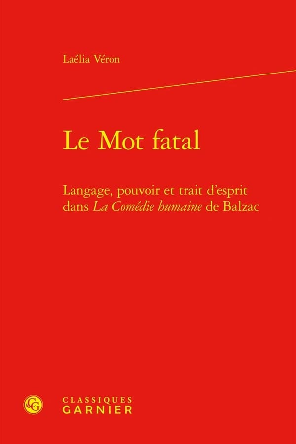 Le mot fatal : langage, pouvoir, et trait d'esprit dans la comédie humaine de Balzac