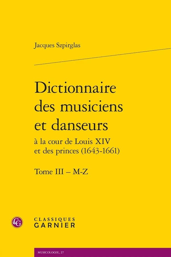 Dictionnaire des musiciens et danseurs à la cour de Louis XIV et des princes (1643-1661). Tome 3 - M-Z