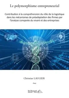 Le polymorphisme entrepreneurial : contribution à la compréhension du rôle de la logistique dans les mécanismes de préadaptation des firmes par l'analyse comparée du vivant et des entreprises : essai
