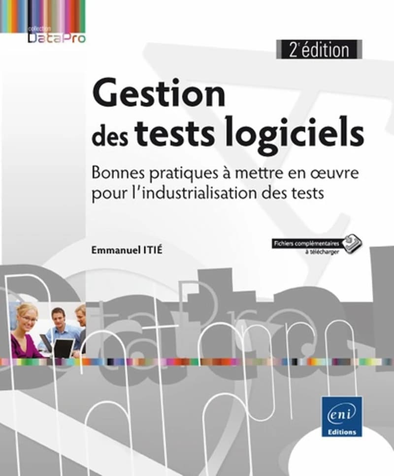 Gestion des tests logiciels : bonnes pratiques à mettre en oeuvre pour l'industrialisation des tests (2e éd.) [Emmanuel Itié]