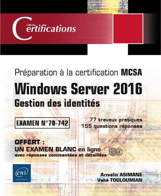 Windows Server 2016 : gestion des identités : préparation à la certification MCSA : examen n° 70-742 : 77 travaux pratiques, 155 questions-réponses