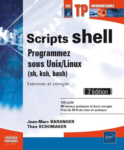 Scripts shell : programmez sous Unix-Linux (sh, ksh, bash) : exercices et corrigés (3e éd.) [Jean-Marc Baranger, Théo Schomaker]