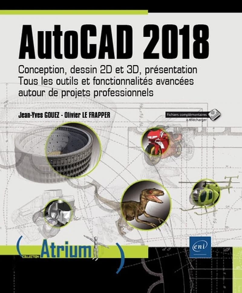 AutoCAD 2018 : conception , dessin 2D et 3D , présentation : tous les outils et fonctionnalités avancées autour de projets professionnels