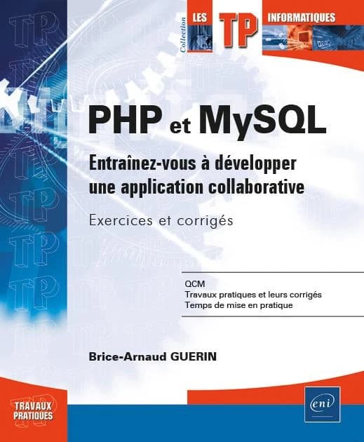 PHP et MySQL : entraînez-vous à développer une application collaborative : exercices et corrigés : 45 QCM, 47 travaux pratiques et leurs corrigés, près de 28 h de mise en pratique