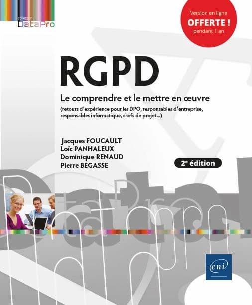 RGPD : le comprendre et le mettre en oeuvre : retours d'expérience pour les DPO, responsables d'entreprise, responsables informatique, chefs de projet (2e éd.) Jacques Foucault, Loïc Panhaleux, Dominique Renaud... [et al.]