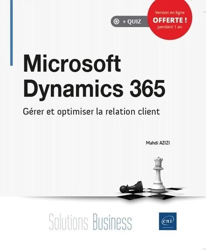 Microsoft Dynamics 365 au quotidien : gérer et optimiser la relation client