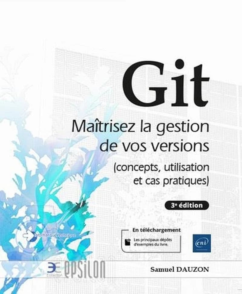 Git  - Maîtrisez la gestion de vos versions (concepts, utilisation et cas pratiques)