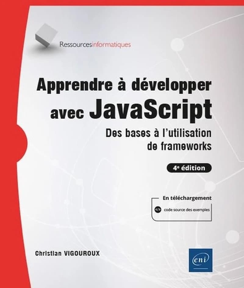 Apprendre à développer avec JavaScript : des bases à l'utilisation de frameworks (4e éd.) [Christian Vigouroux]