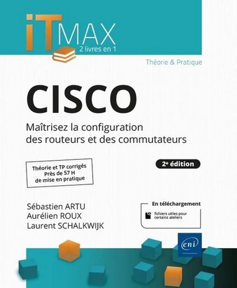 Cisco : maîtrisez la configuration des routeurs et des commutateurs : théorie et TP corrigés, près de 57H de mise en pratique (2e éd.) [Sébastien Artu, Laurent Schalkwijk, Aurélien Roux]