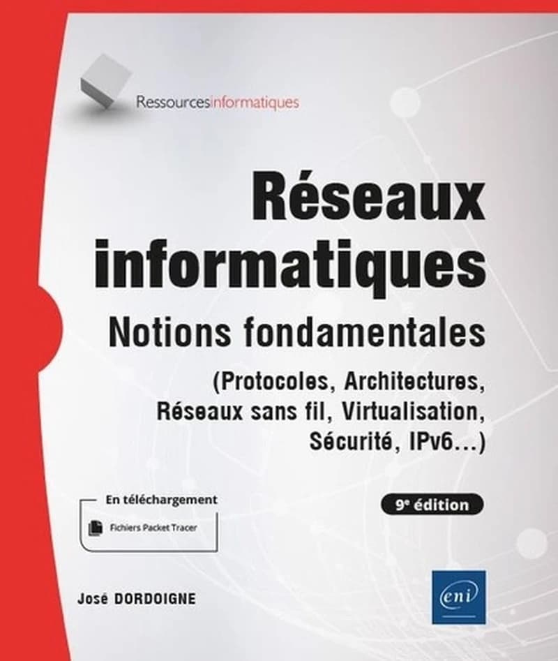 Réseaux informatiques : notions fondamentales : protocoles, architectures, réseaux sans fil, virtualisation, sécurité, IP v6... (9e éd.) [José Dordoigne]