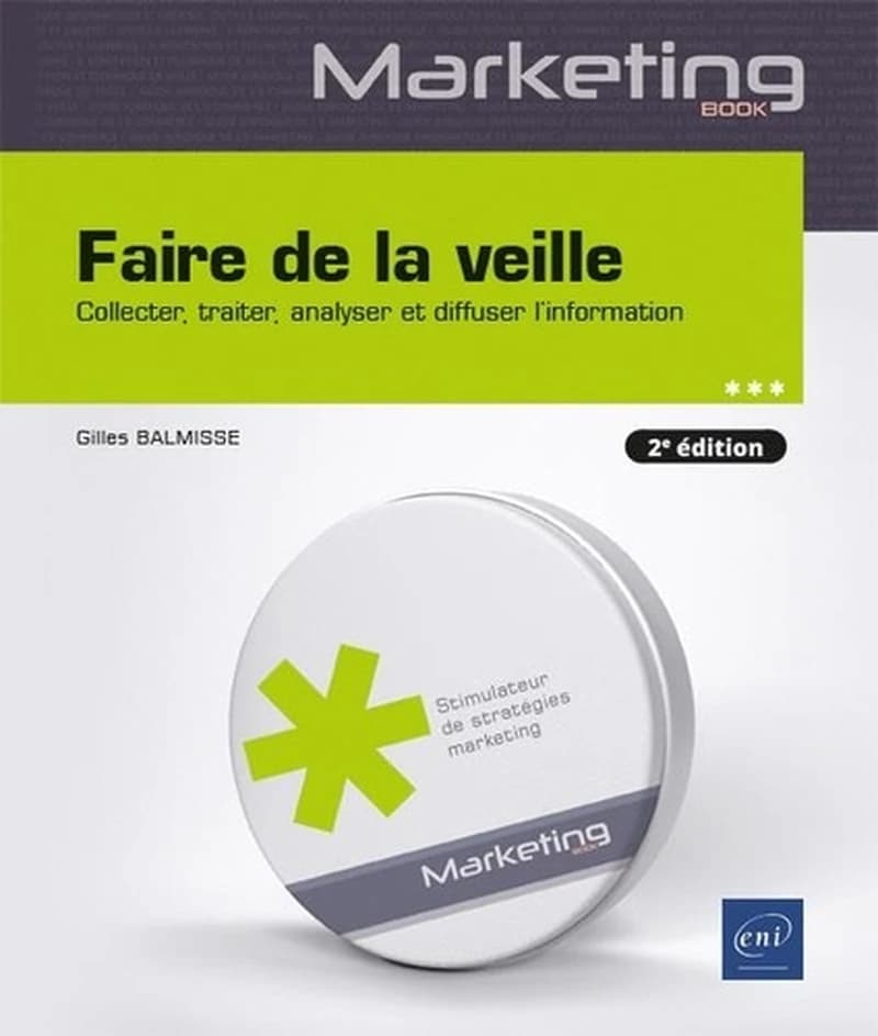 Faire de la veille : collecter, traiter, analyser et diffuser l'information (2e éd.) Gilles Balmisse