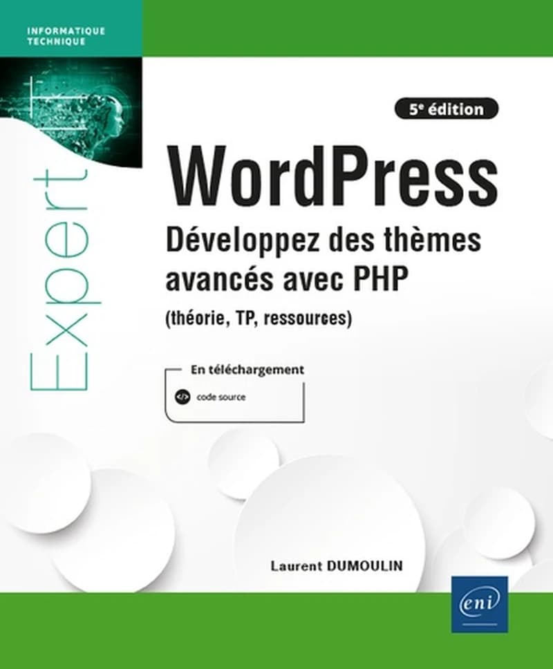 WordPress : développez des thèmes avancés avec PHP : théorie, TP, ressources (5e éd.) [Laurent Dumoulin]