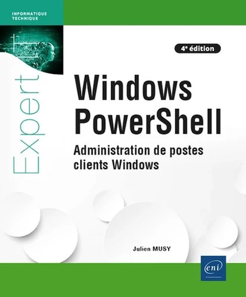 Windows PowerShell : administration de postes clients Windows (4e éd.) [Julien Musy]