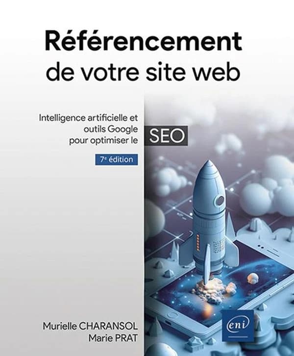 Référencement de votre site web : intelligence artificielle et outils Google pour optimiser le SEO (7e éd.) Murielle Charansol, Marie Prat