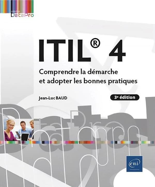 ITIL 4 : comprendre la démarche et adopter les bonnes pratiques (3e éd.) Jean-Luc Baud