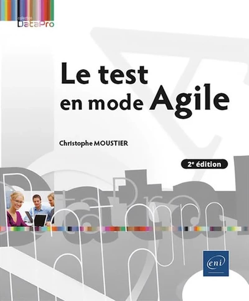 Le test en mode Agile (2e éd.) Christophe Moustier ; préface d'Olivier Denoo,... préface de Marc Hage Chahine,...