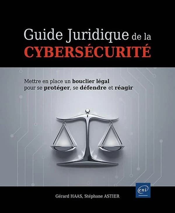 Guide juridique de la cybersécurité : mettre en place un bouclier légal pour se protéger, se défendre et réagir