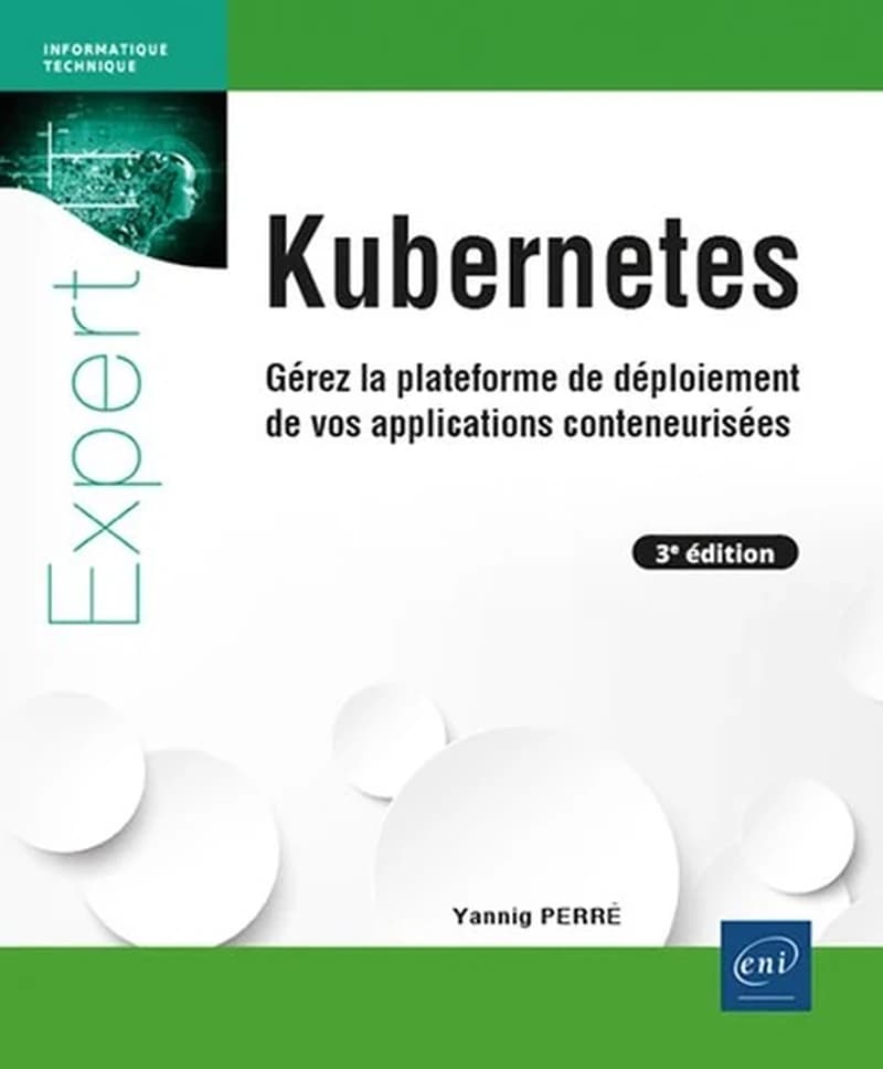 Kubernetes : gérez la plateforme de déploiement de vos applications conteneurisées (3e éd.) Yannig Perré