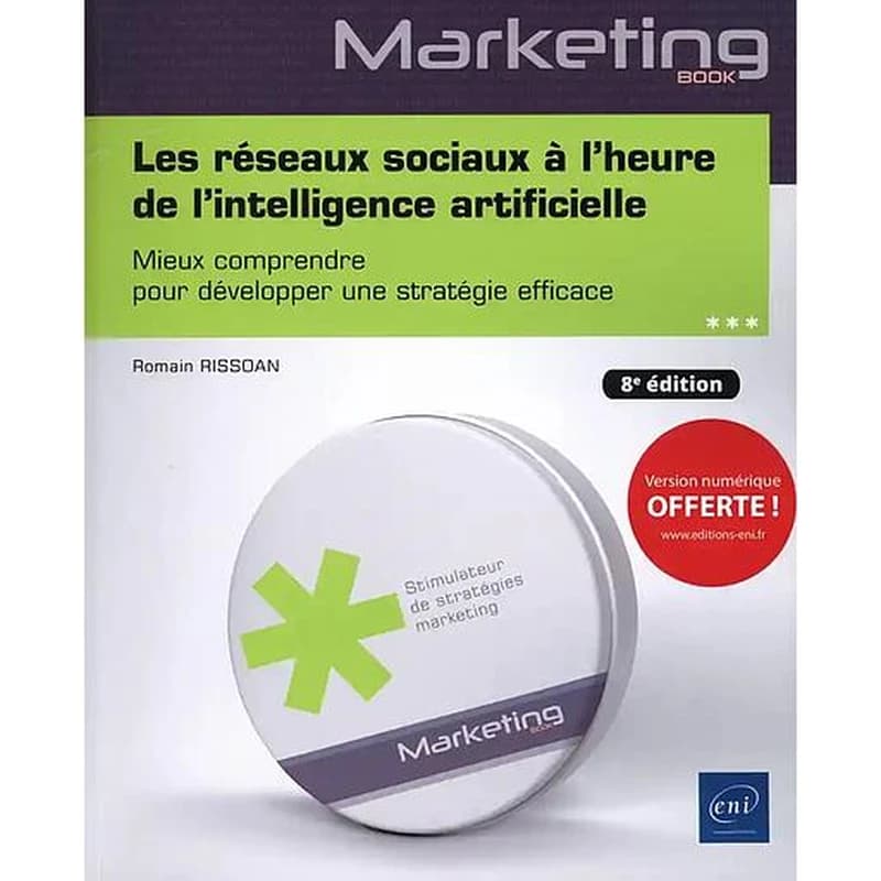Les réseaux sociaux à l'heure de l'intelligence artificielle : mieux comprendre pour développer une stratégie efficace (8e éd.) Romain Rissoan