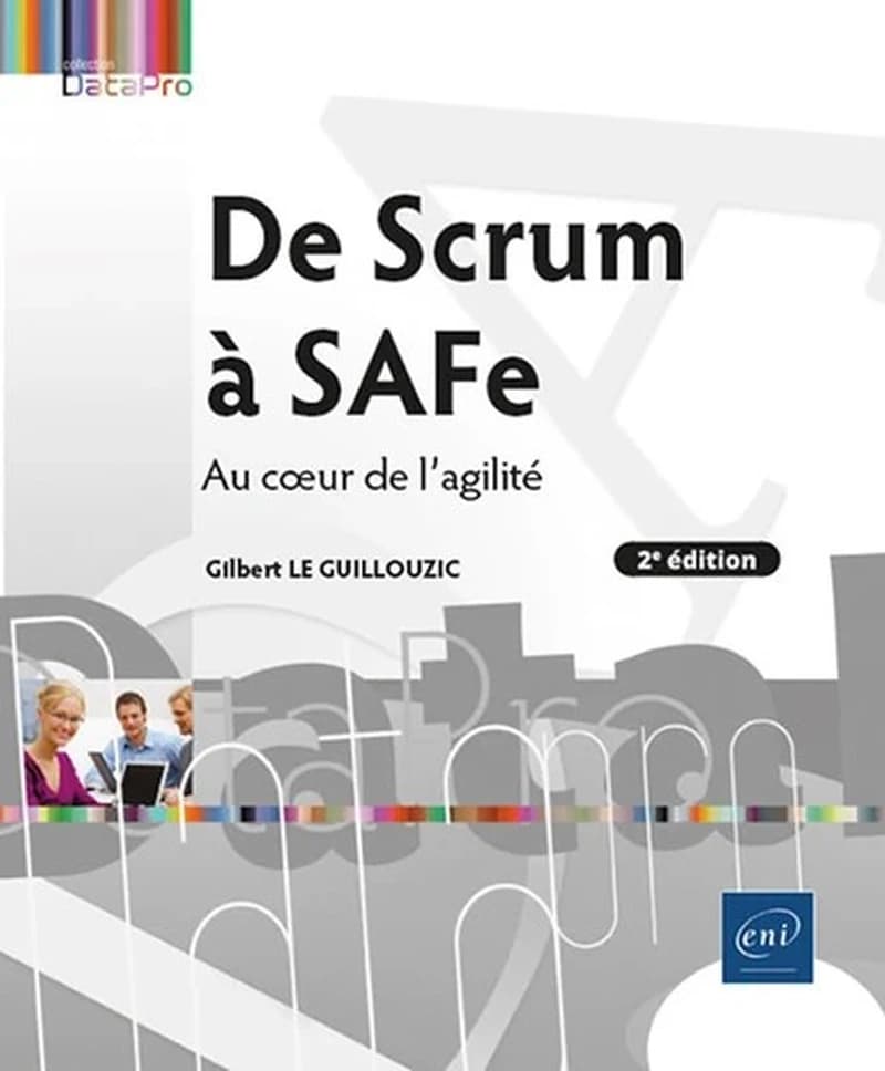 De Scrum à SAFe : au coeur de l'agilité (2e éd.) Gilbert Le Guillouzic
