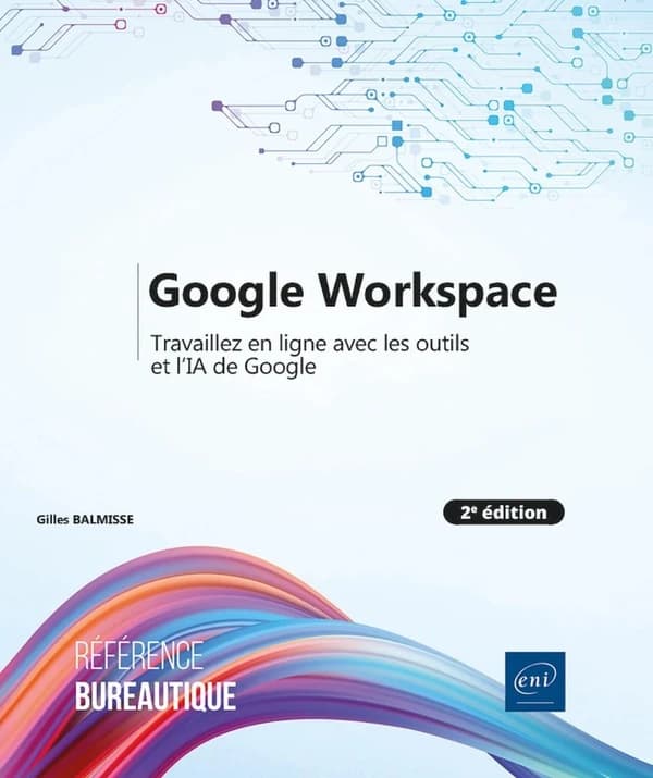 Google workspace : travaillez en ligne avec les outils et l'IA de Google (2e éd.) Gilles Balmisse