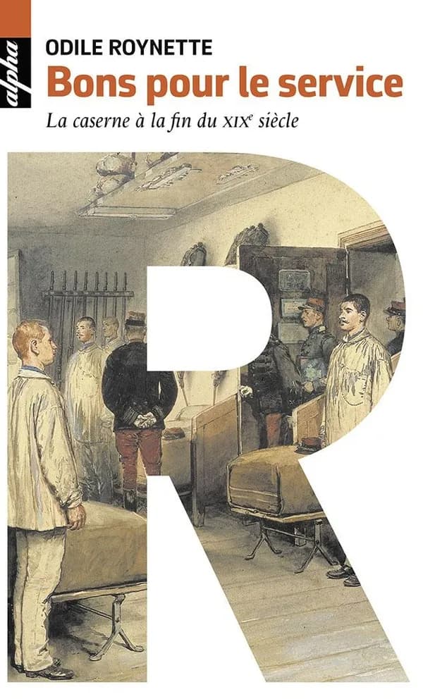 Bons pour le service : la caserne à la fin du XIXe siècle (Nouvelle éd. revue et augmentée d'une postface de l'auteur) Odile Roynette
