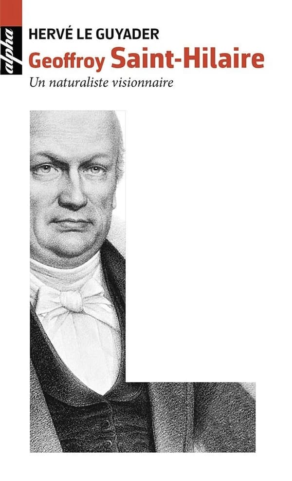 Étienne Geoffroy Saint-Hilaire : 1772-1844 : un naturaliste visionnaire ([Nouvelle éd.]) Hervé Le Guyader