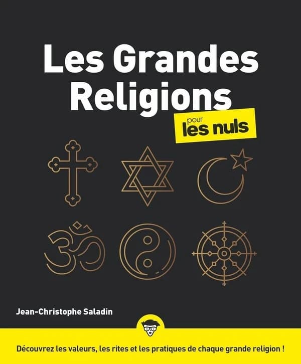 Les grandes religions pour les nuls (Nouvelle éd.) Jean-Christophe Saladin ; ouvrage dirigé par Laurence Brunel
