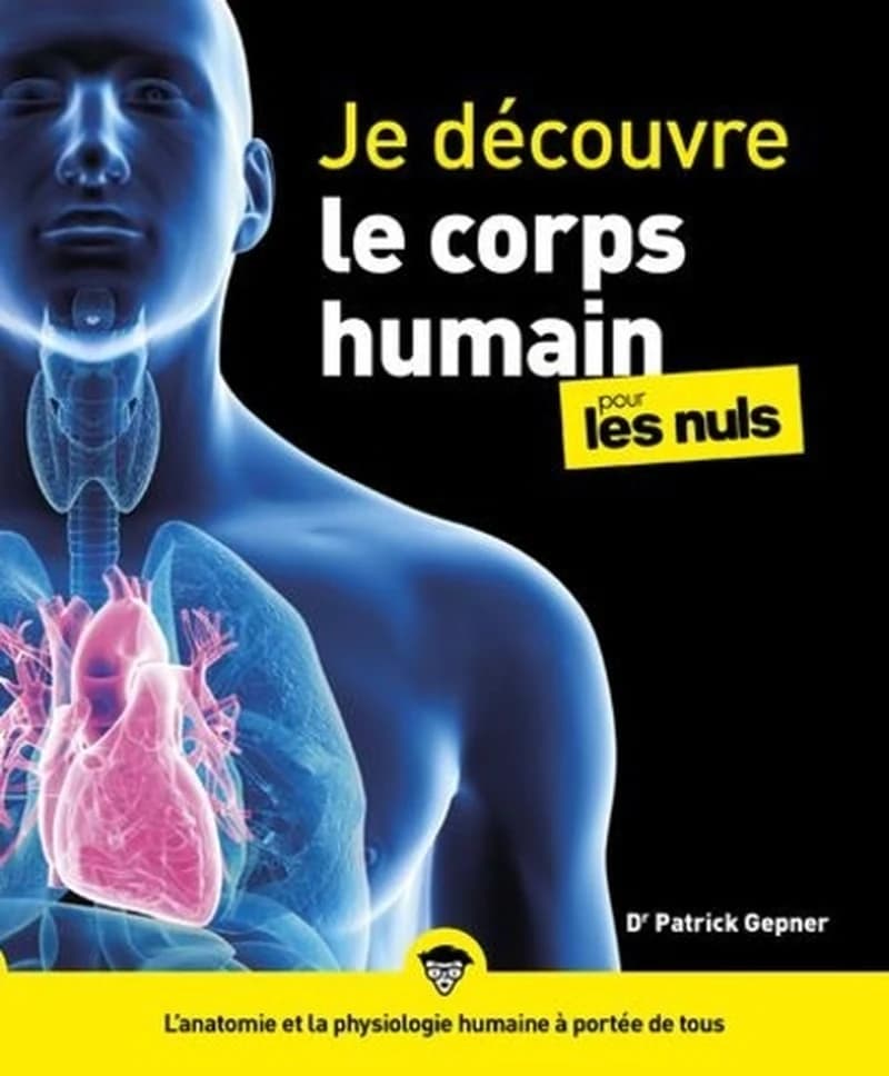 Je découvre le corps humain pour les nuls ([Nouvelle éd.]) Dr Patrick Gepner