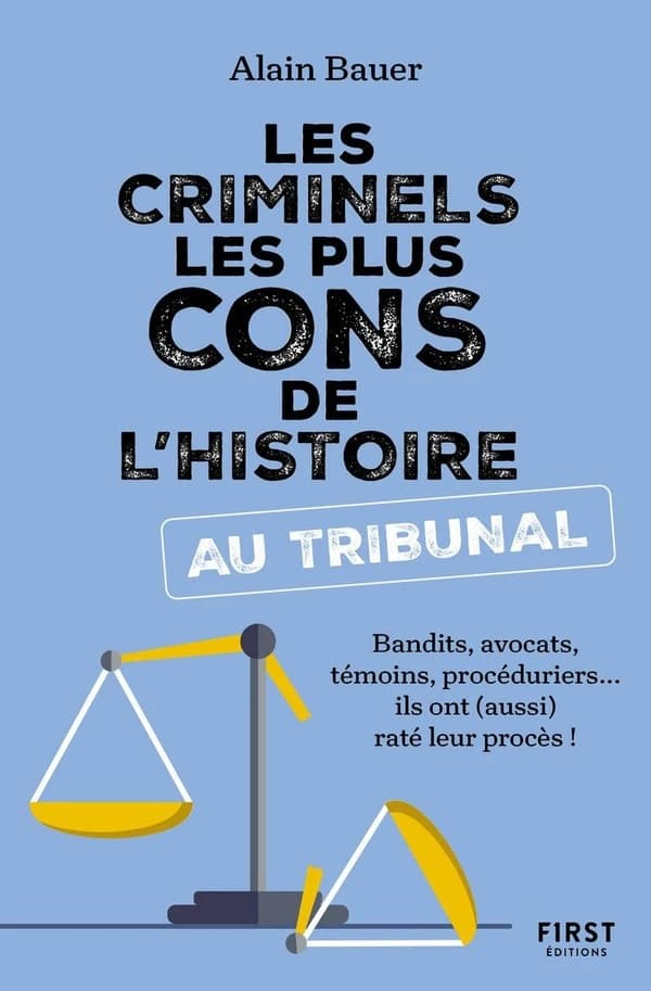 Les criminels les plus cons de l'histoire au tribunal : bandits, avocats, témoins, procéduriers, ils ont (aussi) raté leur procès !